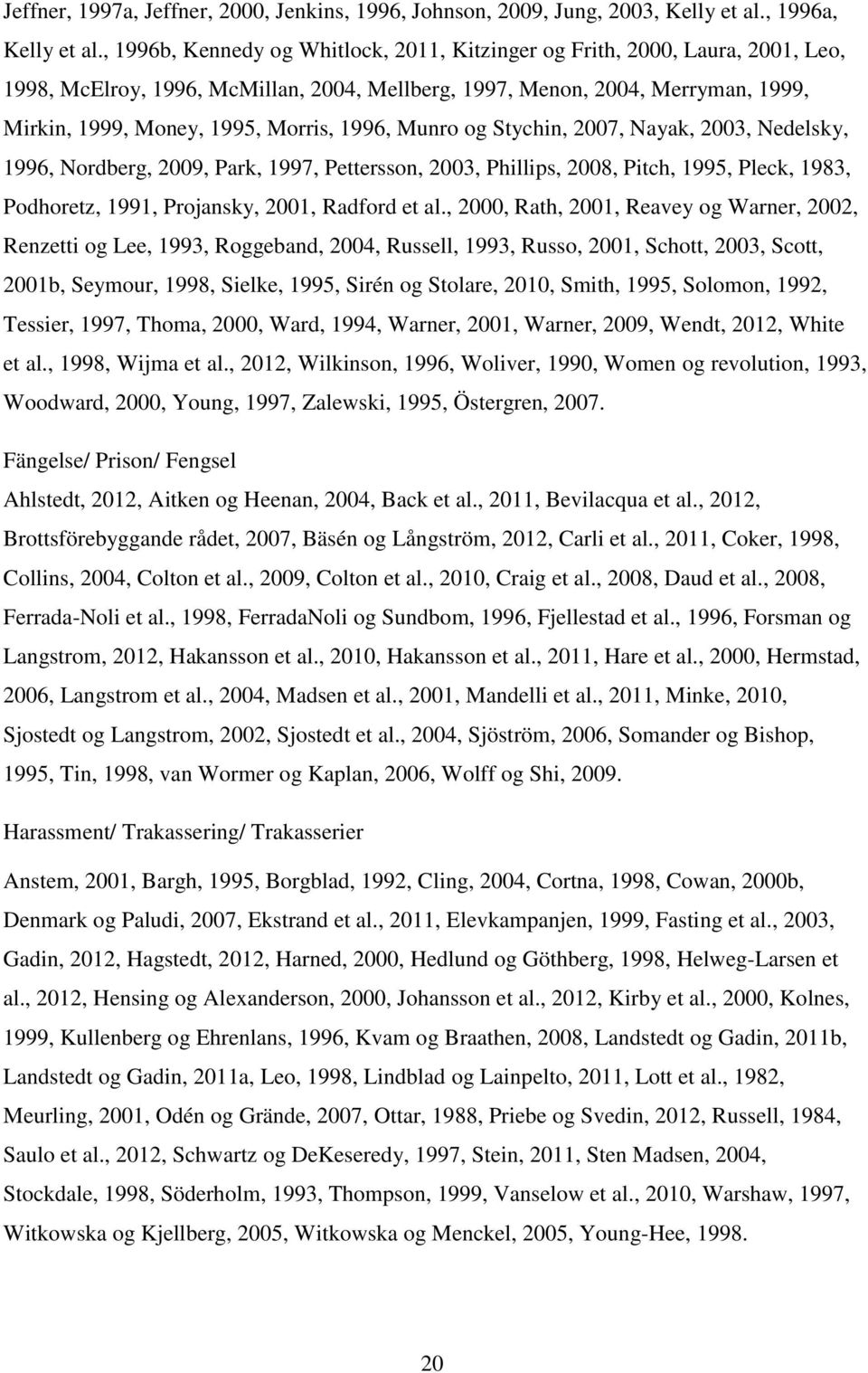 1996, Munro og Stychin, 2007, Nayak, 2003, Nedelsky, 1996, Nordberg, 2009, Park, 1997, Pettersson, 2003, Phillips, 2008, Pitch, 1995, Pleck, 1983, Podhoretz, 1991, Projansky, 2001, Radford et al.