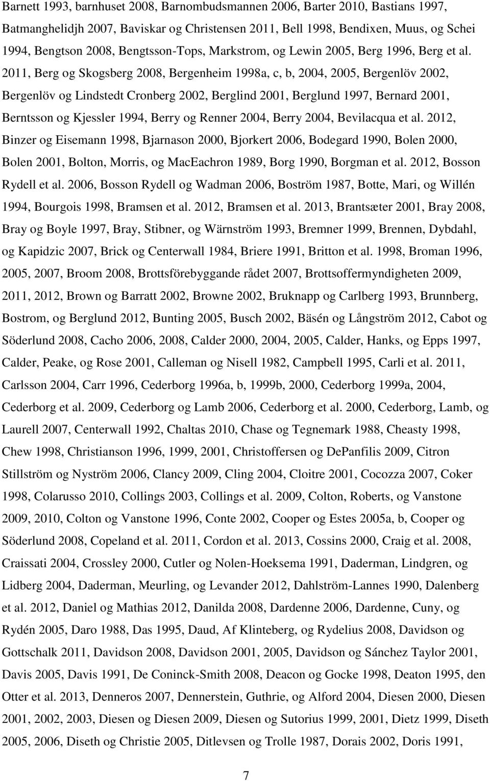 2011, Berg og Skogsberg 2008, Bergenheim 1998a, c, b, 2004, 2005, Bergenlöv 2002, Bergenlöv og Lindstedt Cronberg 2002, Berglind 2001, Berglund 1997, Bernard 2001, Berntsson og Kjessler 1994, Berry