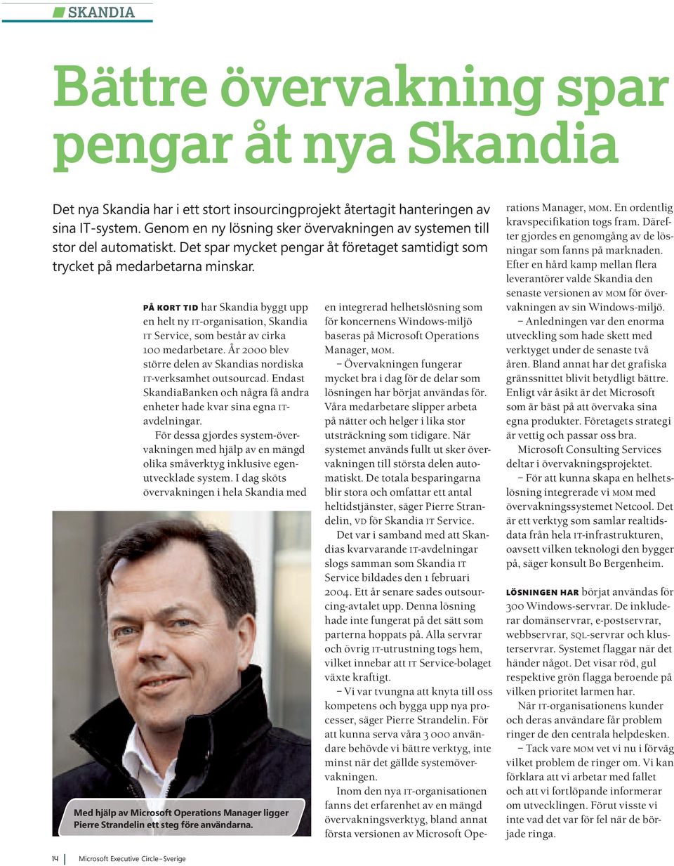 PÅ KORT TID har Skandia byggt upp en helt ny it-organisation, Skandia it Service, som består av cirka 100 medarbetare. År 2000 blev större delen av Skandias nordiska it-verksamhet outsourcad.