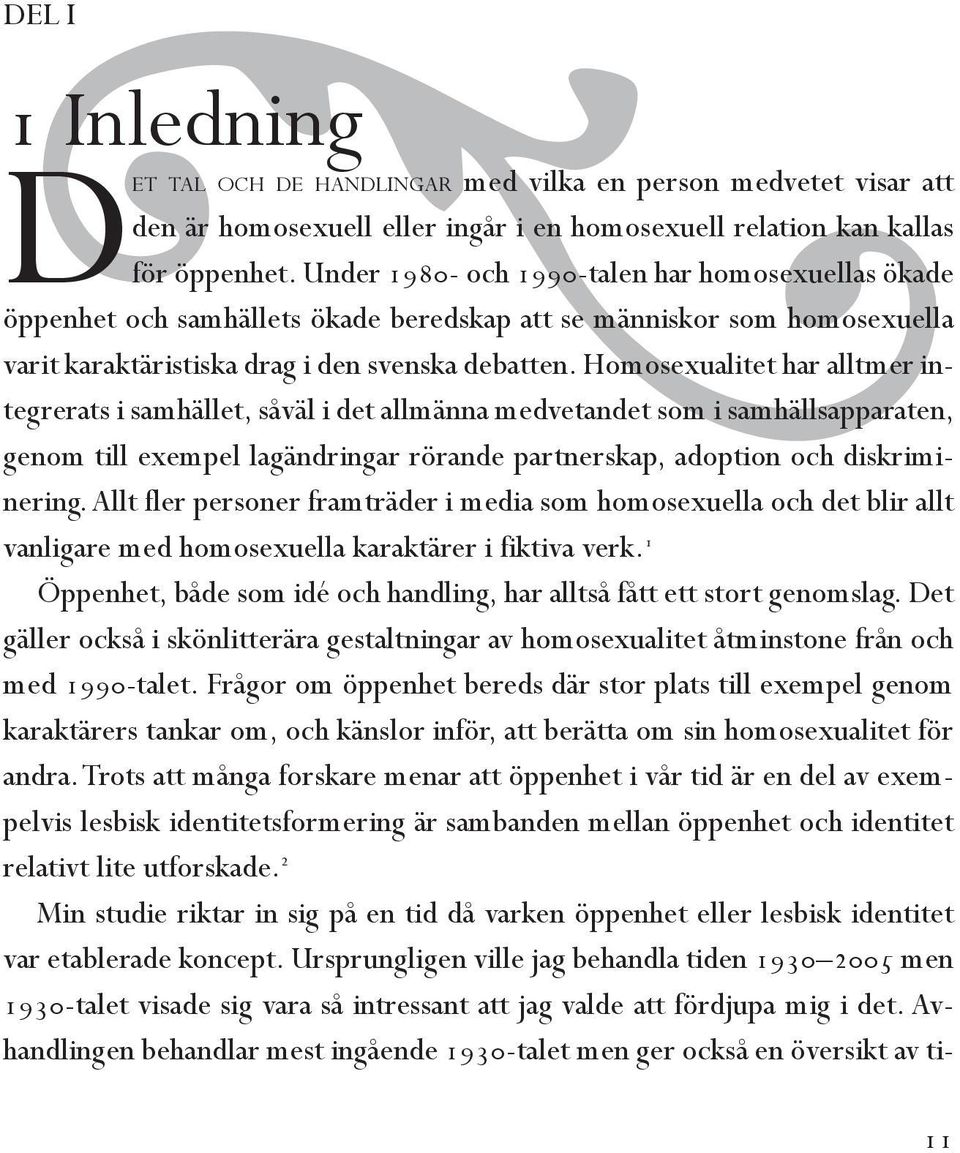 Homosexualitet har alltmer integrerats i samhället, såväl i det allmänna medvetandet som i samhällsapparaten, genom till exempel lagändringar rörande partnerskap, adoption och diskriminering.