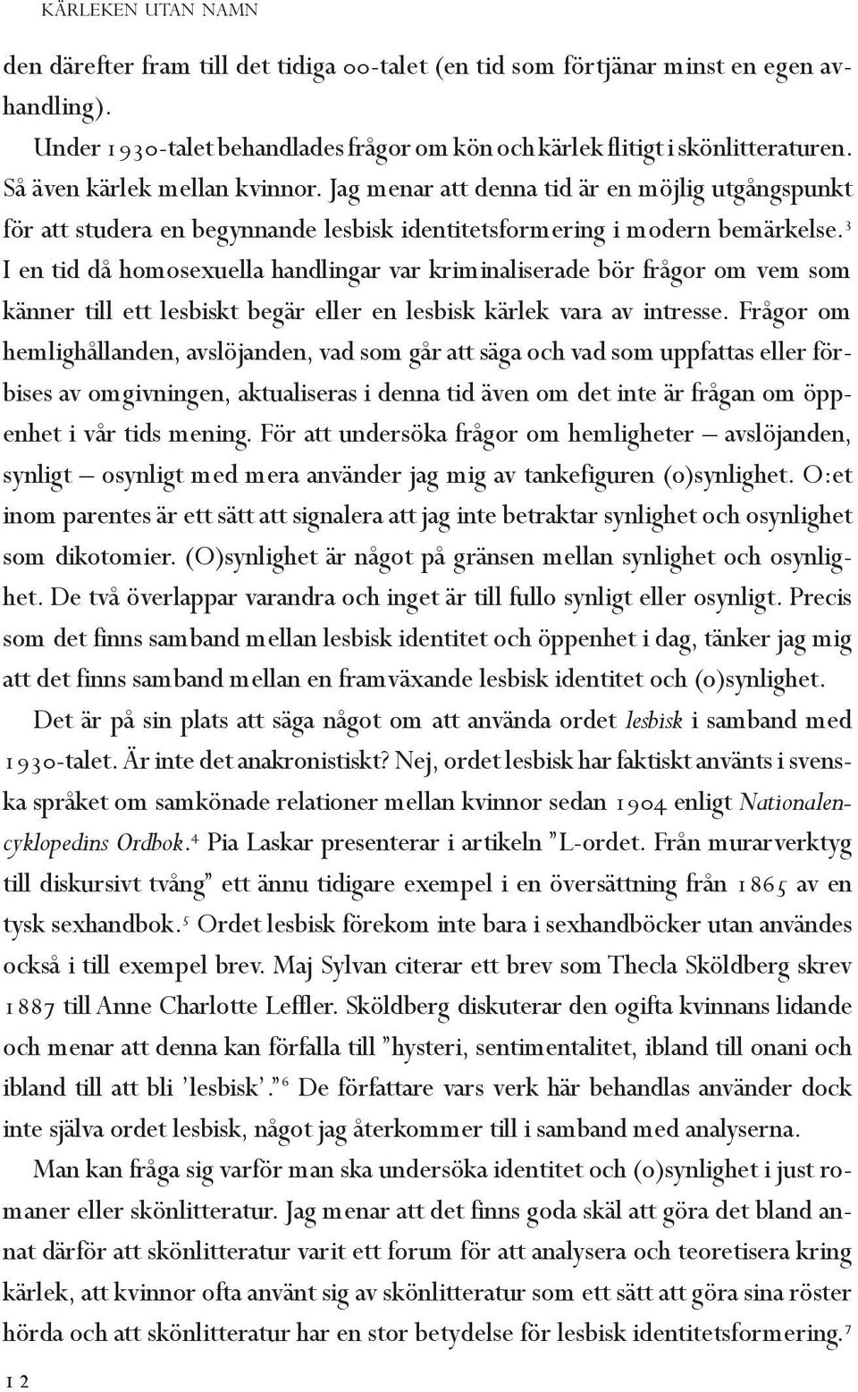 3 I en tid då homosexuella handlingar var kriminaliserade bör frågor om vem som känner till ett lesbiskt begär eller en lesbisk kärlek vara av intresse.