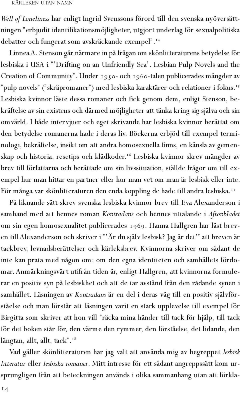 Lesbian Pulp Novels and the Creation of Community. Under 1950- och 1960-talen publicerades mängder av pulp novels ( skräpromaner ) med lesbiska karaktärer och relationer i fokus.