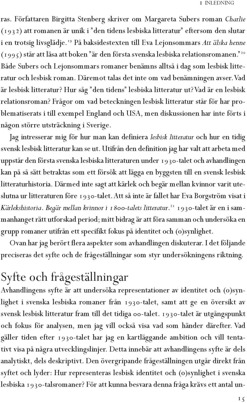 20 Både Subers och Lejonsommars romaner benämns alltså i dag som lesbisk litteratur och lesbisk roman. Däremot talas det inte om vad benämningen avser. Vad är lesbisk litteratur?