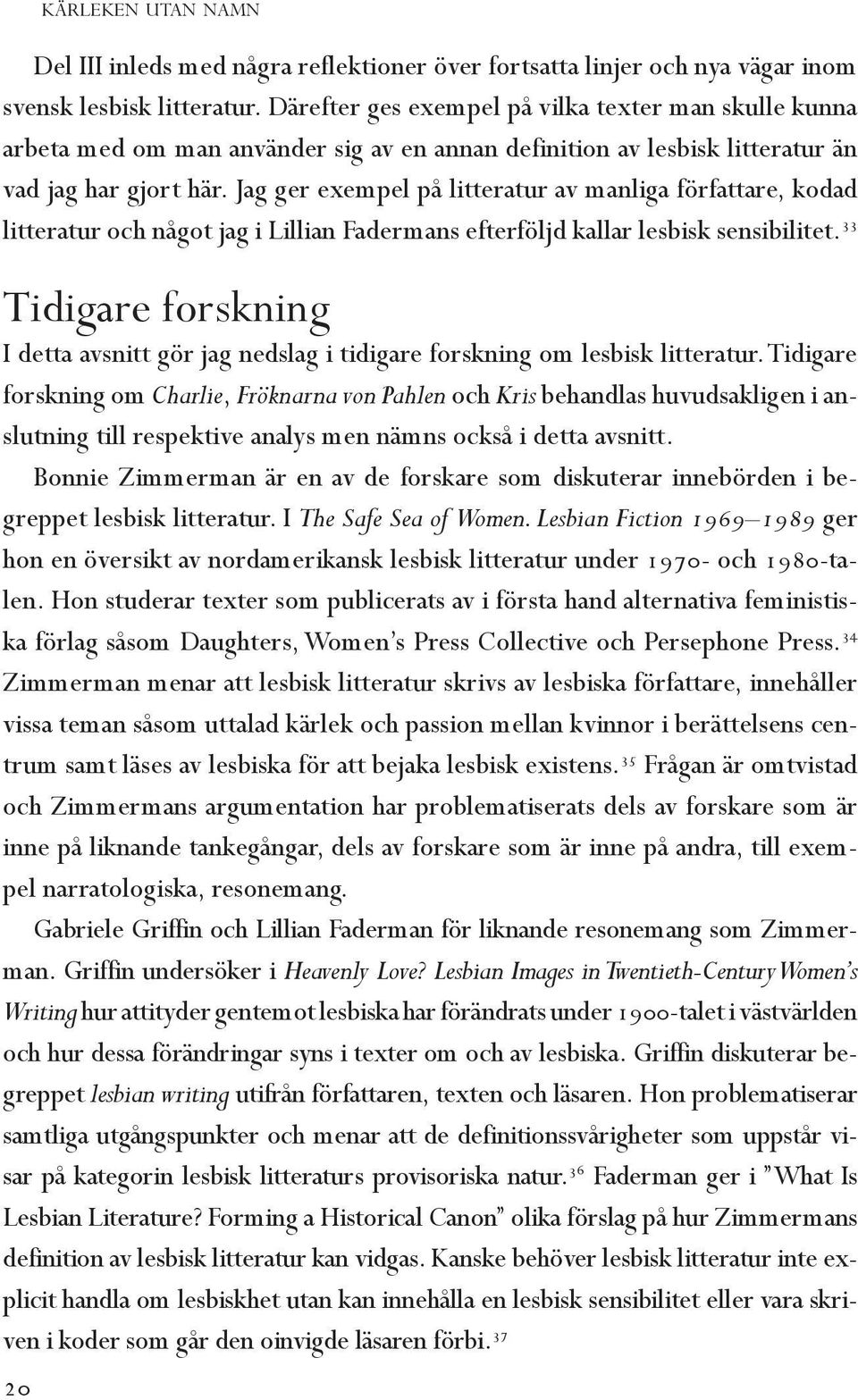 Jag ger exempel på litteratur av manliga författare, kodad litteratur och något jag i Lillian Fadermans efterföljd kallar lesbisk sensibilitet.