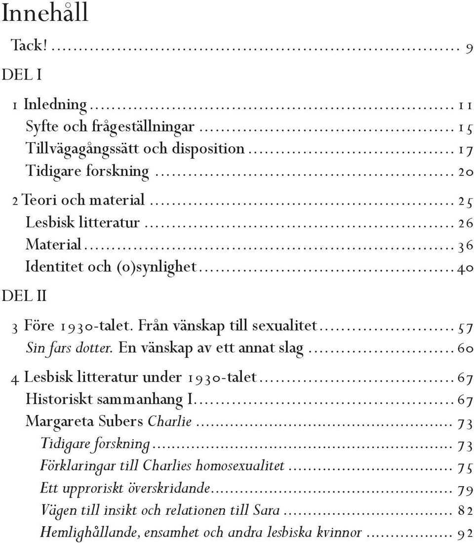 En vänskap av ett annat slag...60 4 Lesbisk litteratur under 1930-talet...67 Historiskt sammanhang I...67 Margareta Subers Charlie... 73 Tidigare forskning.