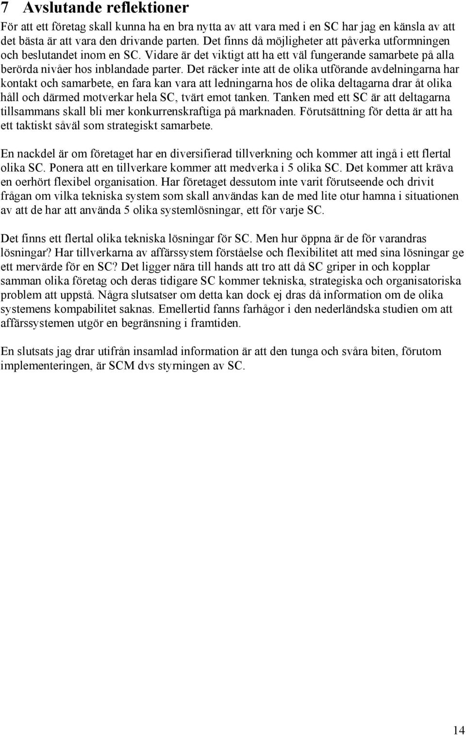 Det räcker inte att de olika utförande avdelningarna har kontakt och samarbete, en fara kan vara att ledningarna hos de olika deltagarna drar åt olika håll och därmed motverkar hela SC, tvärt emot