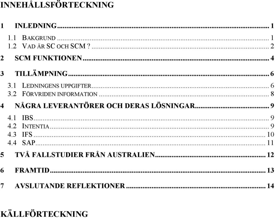 .. 8 4 NÅGRA LEVERANTÖRER OCH DERAS LÖSNINGAR... 9 4.1 IBS... 9 4.2 INTENTIA... 9 4.3 IFS... 10 4.