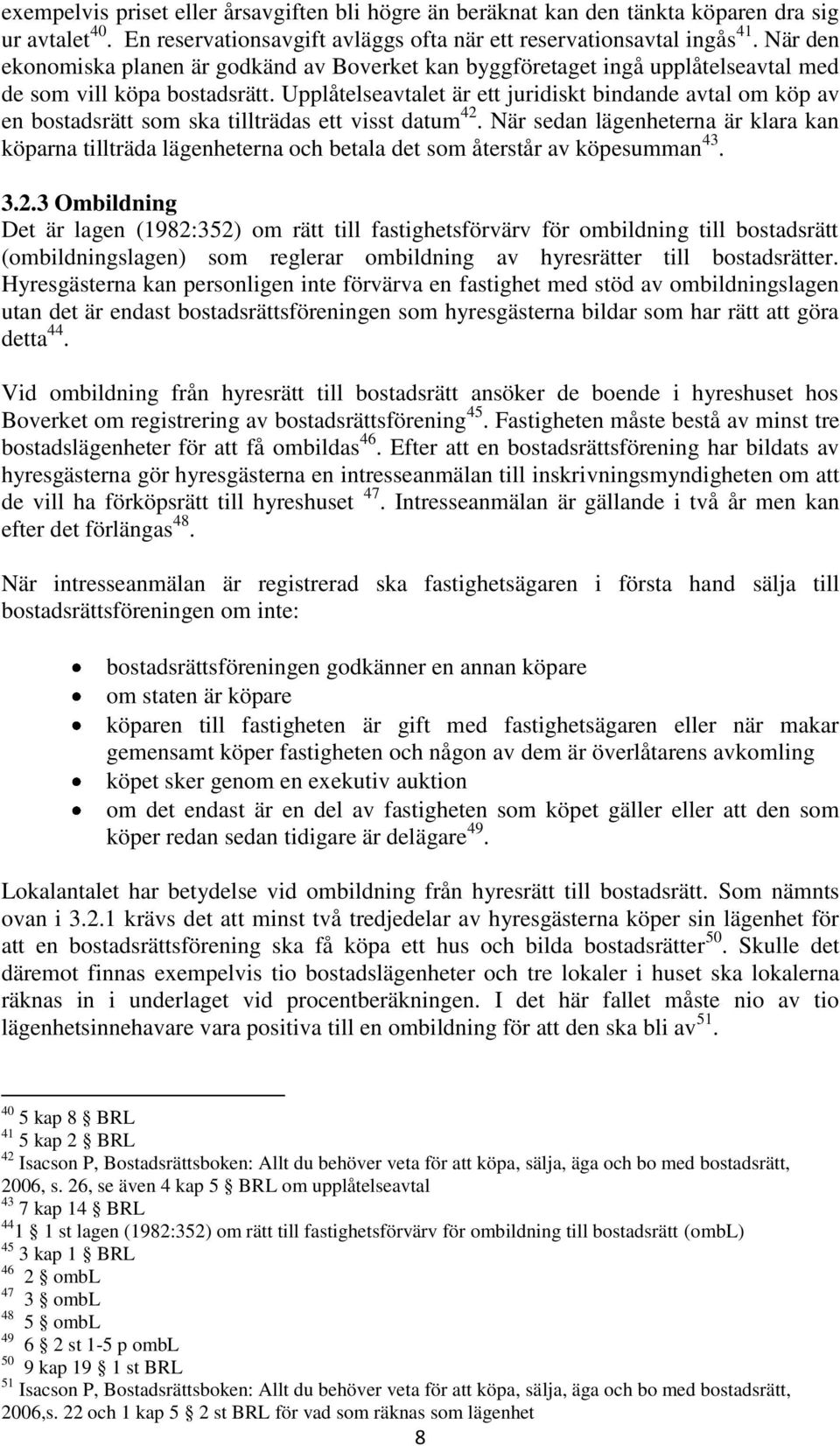 Upplåtelseavtalet är ett juridiskt bindande avtal om köp av en bostadsrätt som ska tillträdas ett visst datum 42.