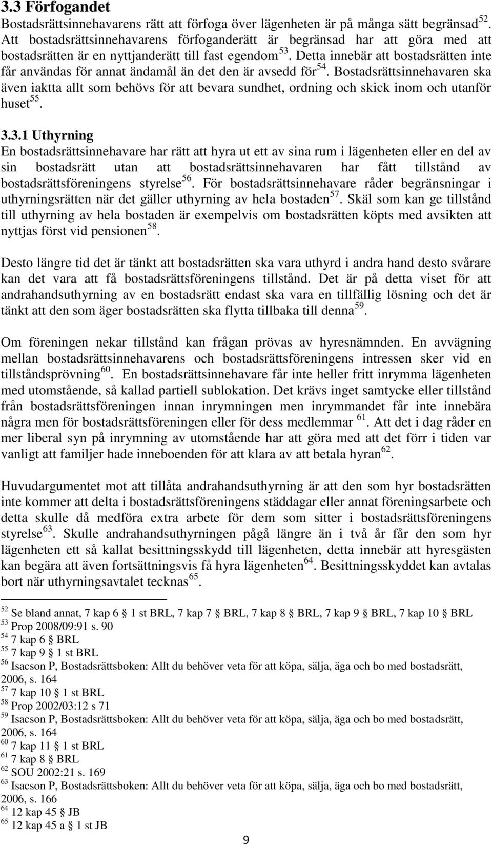 Detta innebär att bostadsrätten inte får användas för annat ändamål än det den är avsedd för 54.