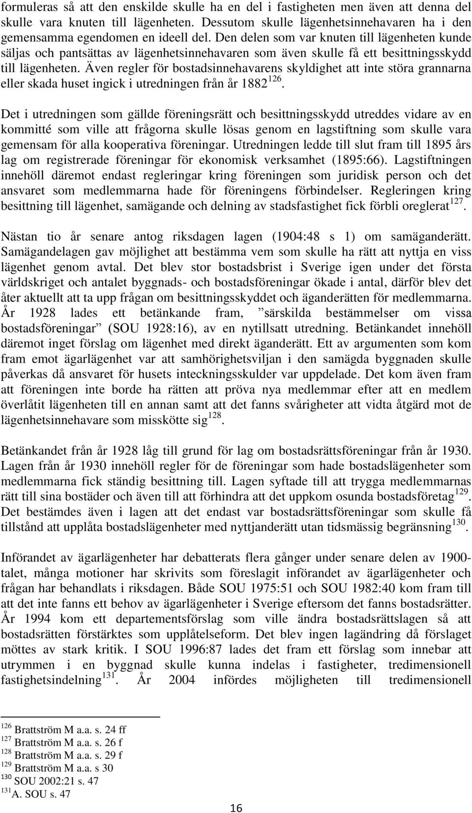 Den delen som var knuten till lägenheten kunde säljas och pantsättas av lägenhetsinnehavaren som även skulle få ett besittningsskydd till lägenheten.