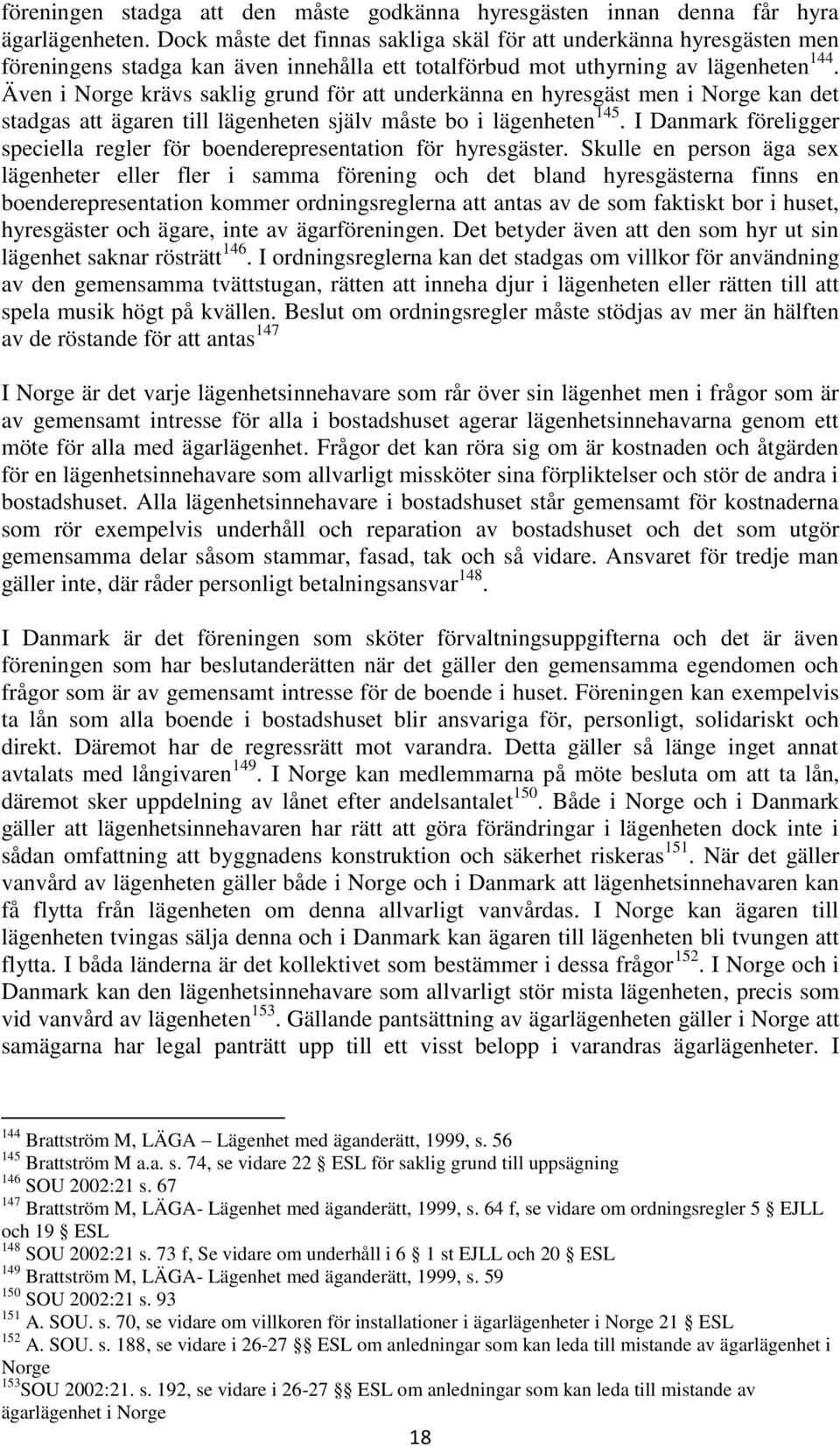 Även i Norge krävs saklig grund för att underkänna en hyresgäst men i Norge kan det stadgas att ägaren till lägenheten själv måste bo i lägenheten 145.