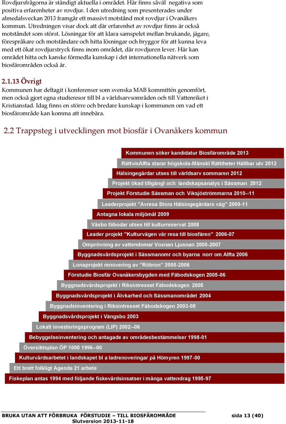 Utredningen visar dock att där erfarenhet av rovdjur finns är också motståndet som störst.