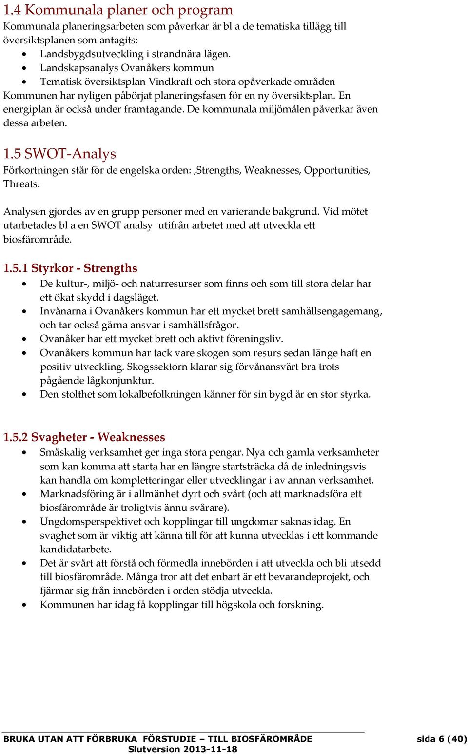 En energiplan är också under framtagande. De kommunala miljömålen påverkar även dessa arbeten. 1.5 SWOT-Analys Förkortningen står för de engelska orden:,strengths, Weaknesses, Opportunities, Threats.