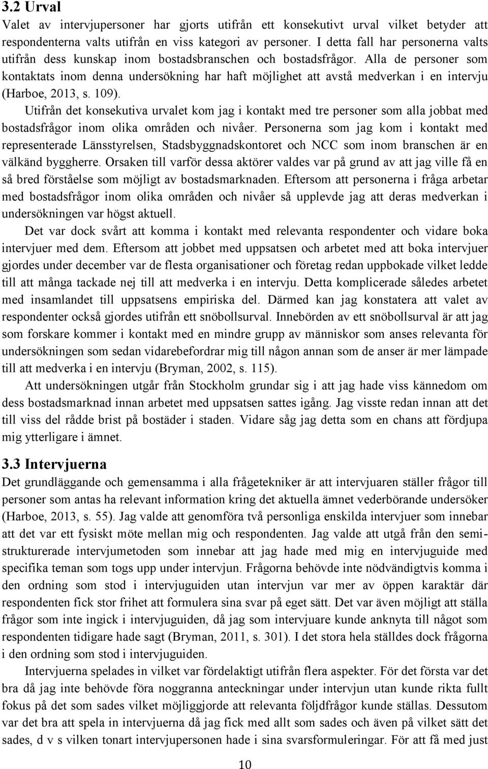 Alla de personer som kontaktats inom denna undersökning har haft möjlighet att avstå medverkan i en intervju (Harboe, 2013, s. 109).