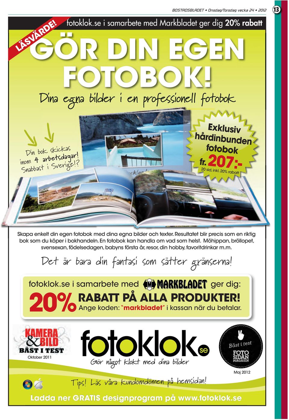 207:- 20 sid, inkl. 20% rabatt Skapa enkelt din egen fotobok med dina egna bilder och texter. Resultatet blir precis som en riktig bok som du köper i bokhandeln.