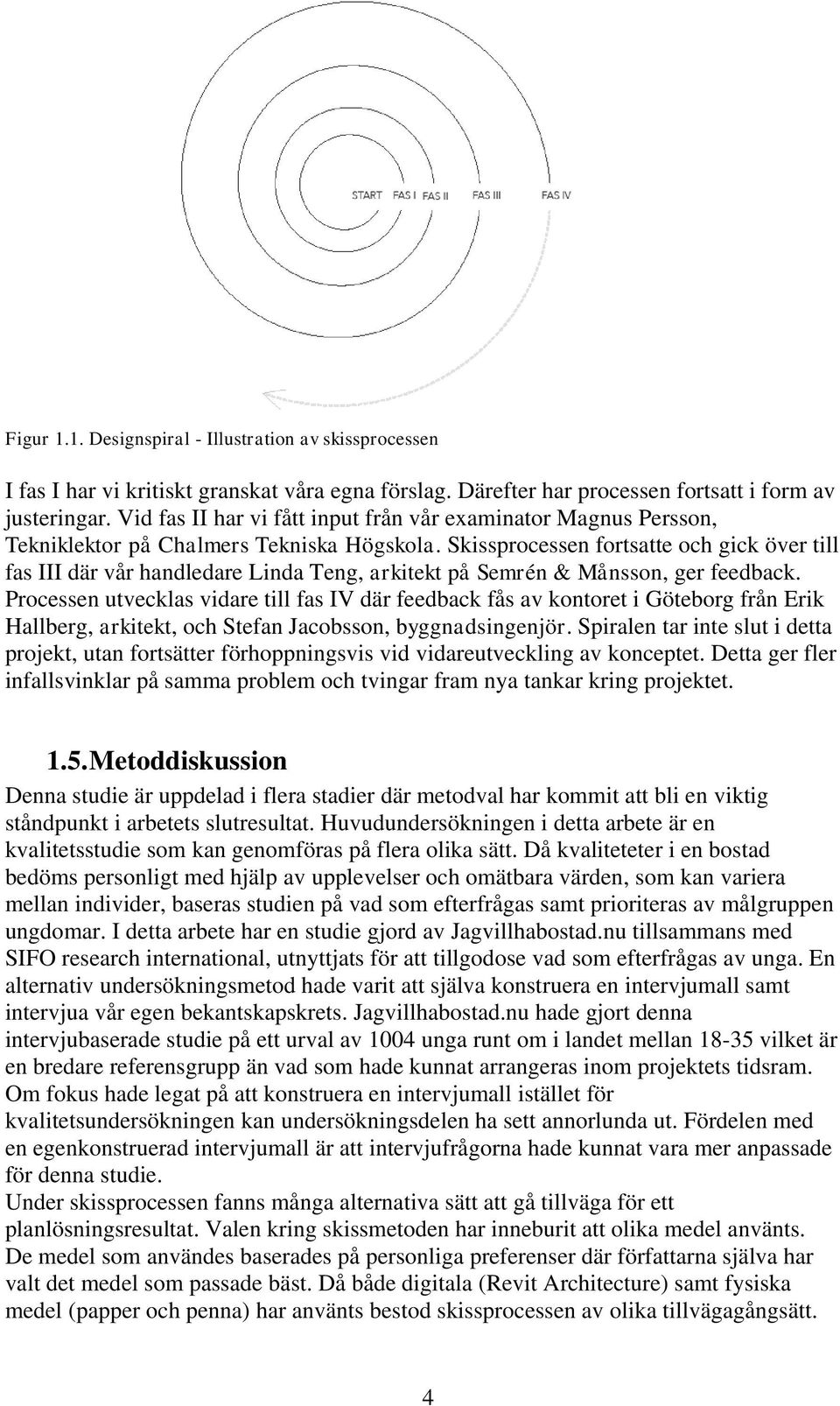 Skissprocessen fortsatte och gick över till fas III där vår handledare Linda Teng, arkitekt på Semrén & Månsson, ger feedback.