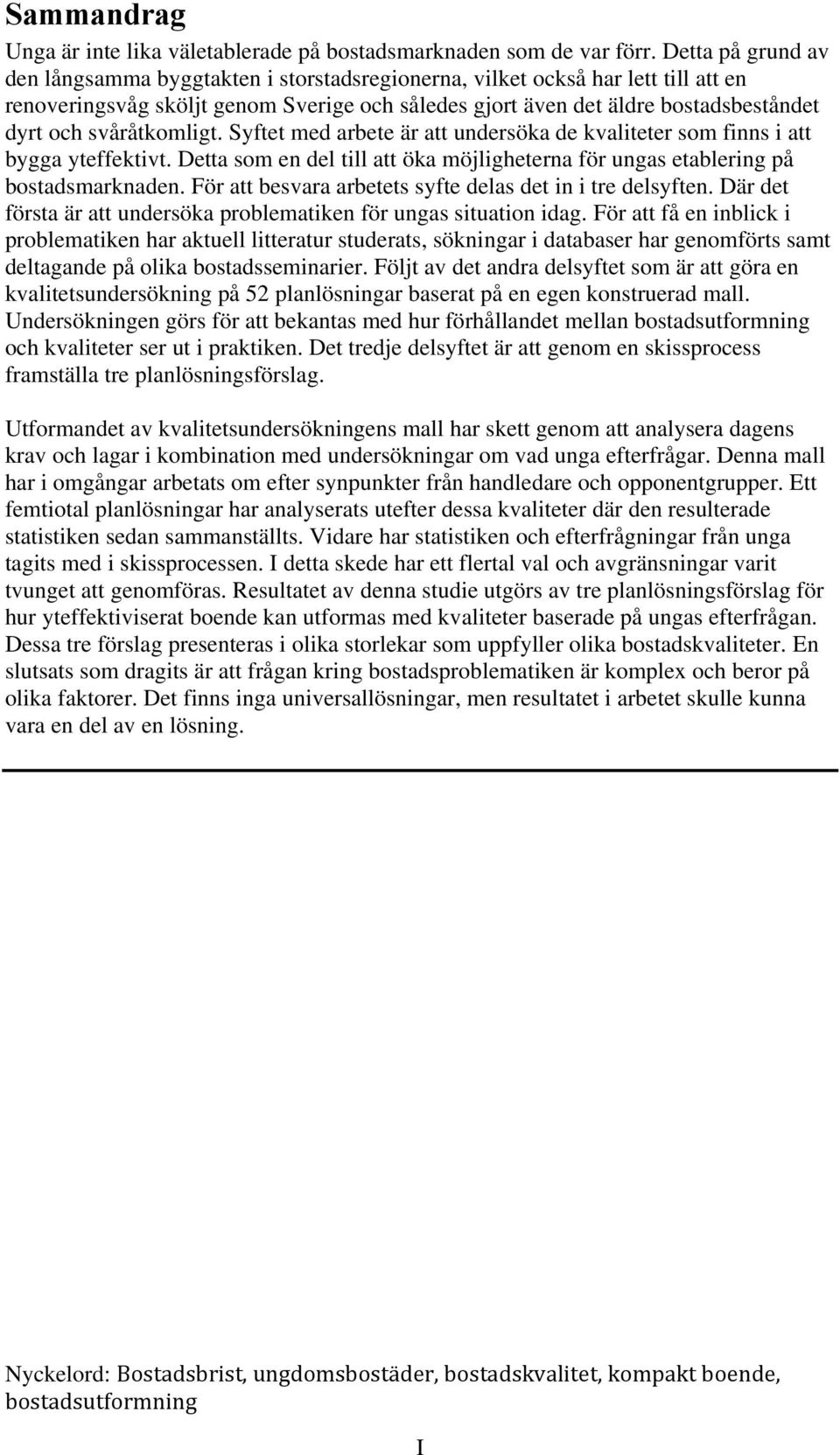 svåråtkomligt. Syftet med arbete är att undersöka de kvaliteter som finns i att bygga yteffektivt. Detta som en del till att öka möjligheterna för ungas etablering på bostadsmarknaden.