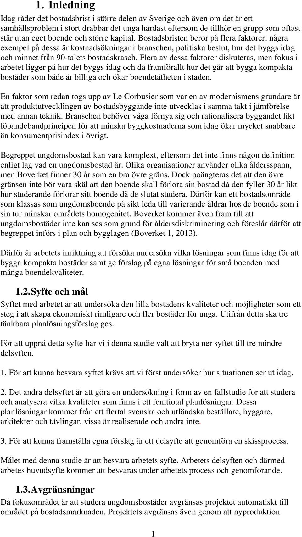 Flera av dessa faktorer diskuteras, men fokus i arbetet ligger på hur det byggs idag och då framförallt hur det går att bygga kompakta bostäder som både är billiga och ökar boendetätheten i staden.