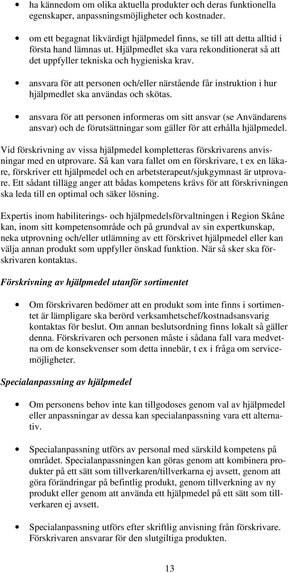 ansvara för att personen och/eller närstående får instruktion i hur hjälpmedlet ska användas och skötas.