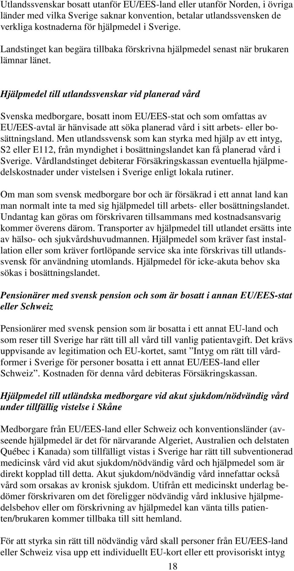 Hjälpmedel till utlandssvenskar vid planerad vård Svenska medborgare, bosatt inom EU/EES-stat och som omfattas av EU/EES-avtal är hänvisade att söka planerad vård i sitt arbets- eller bosättningsland.