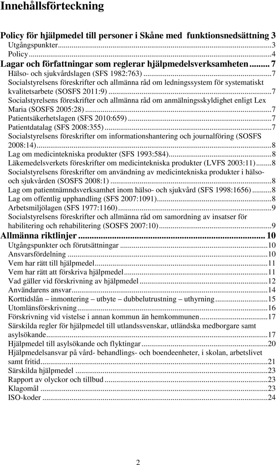 .. 7 Socialstyrelsens föreskrifter och allmänna råd om anmälningsskyldighet enligt Lex Maria (SOSFS 2005:28)... 7 Patientsäkerhetslagen (SFS 2010:659)... 7 Patientdatalag (SFS 2008:355).