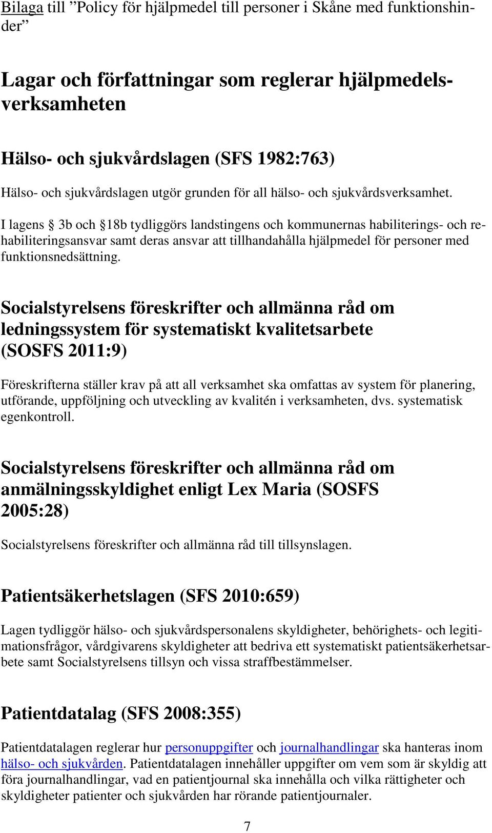 I lagens 3b och 18b tydliggörs landstingens och kommunernas habiliterings- och rehabiliteringsansvar samt deras ansvar att tillhandahålla hjälpmedel för personer med funktionsnedsättning.