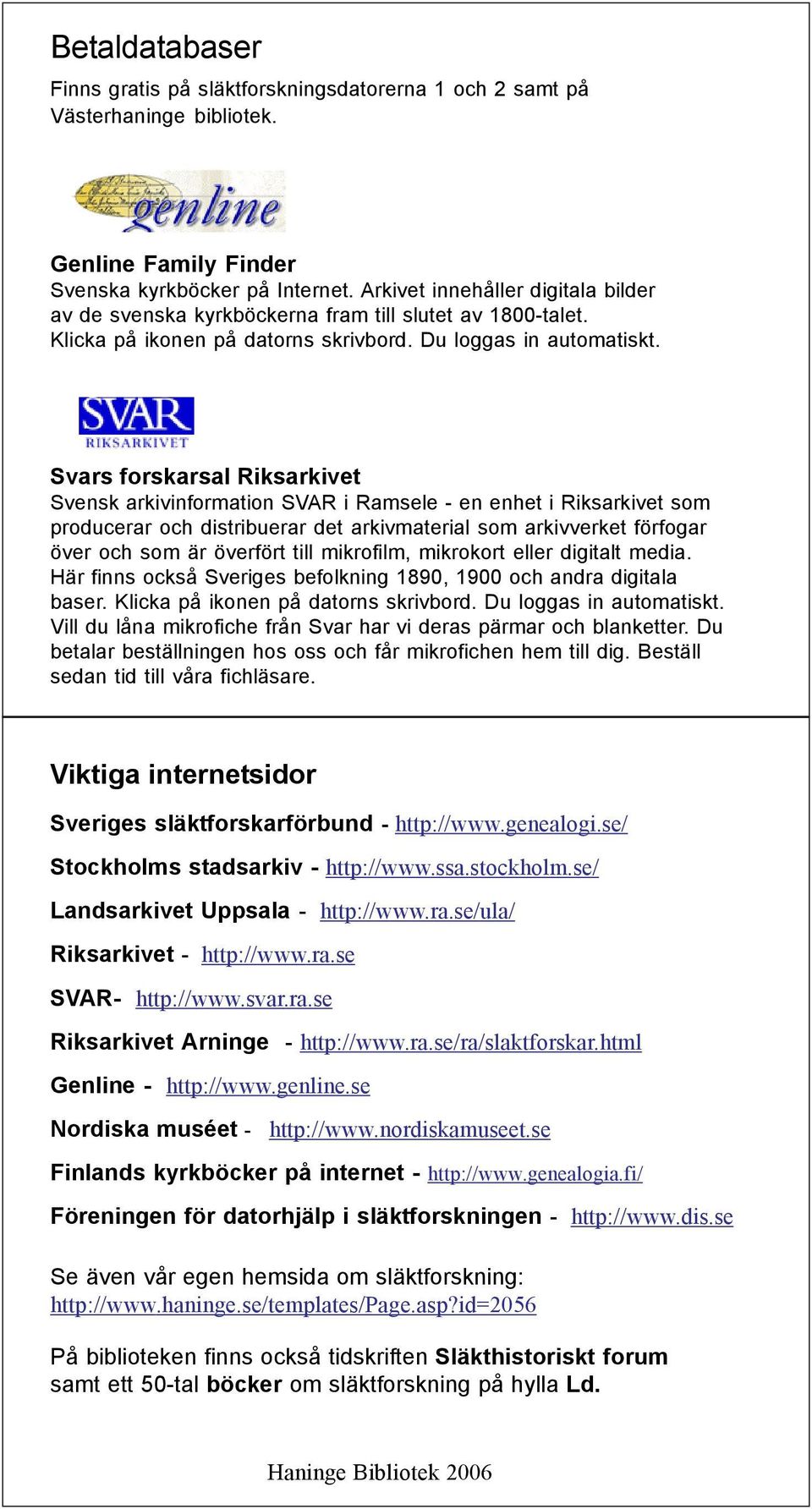 Svars forskarsal Riksarkivet Svensk arkivinformation SVAR i Ramsele - en enhet i Riksarkivet som producerar och distribuerar det arkivmaterial som arkivverket förfogar över och som är överfört till