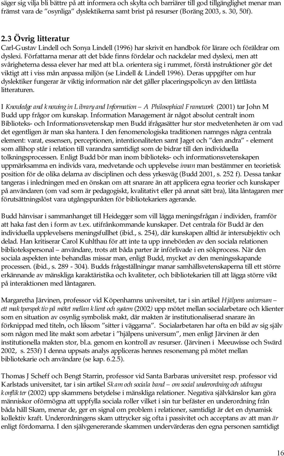 Författarna menar att det både finns fördelar och nackdelar med dyslexi, men att svårigheterna dessa elever har med att bl.a. orientera sig i rummet, förstå instruktioner gör det viktigt att i viss mån anpassa miljön (se Lindell & Lindell 1996).