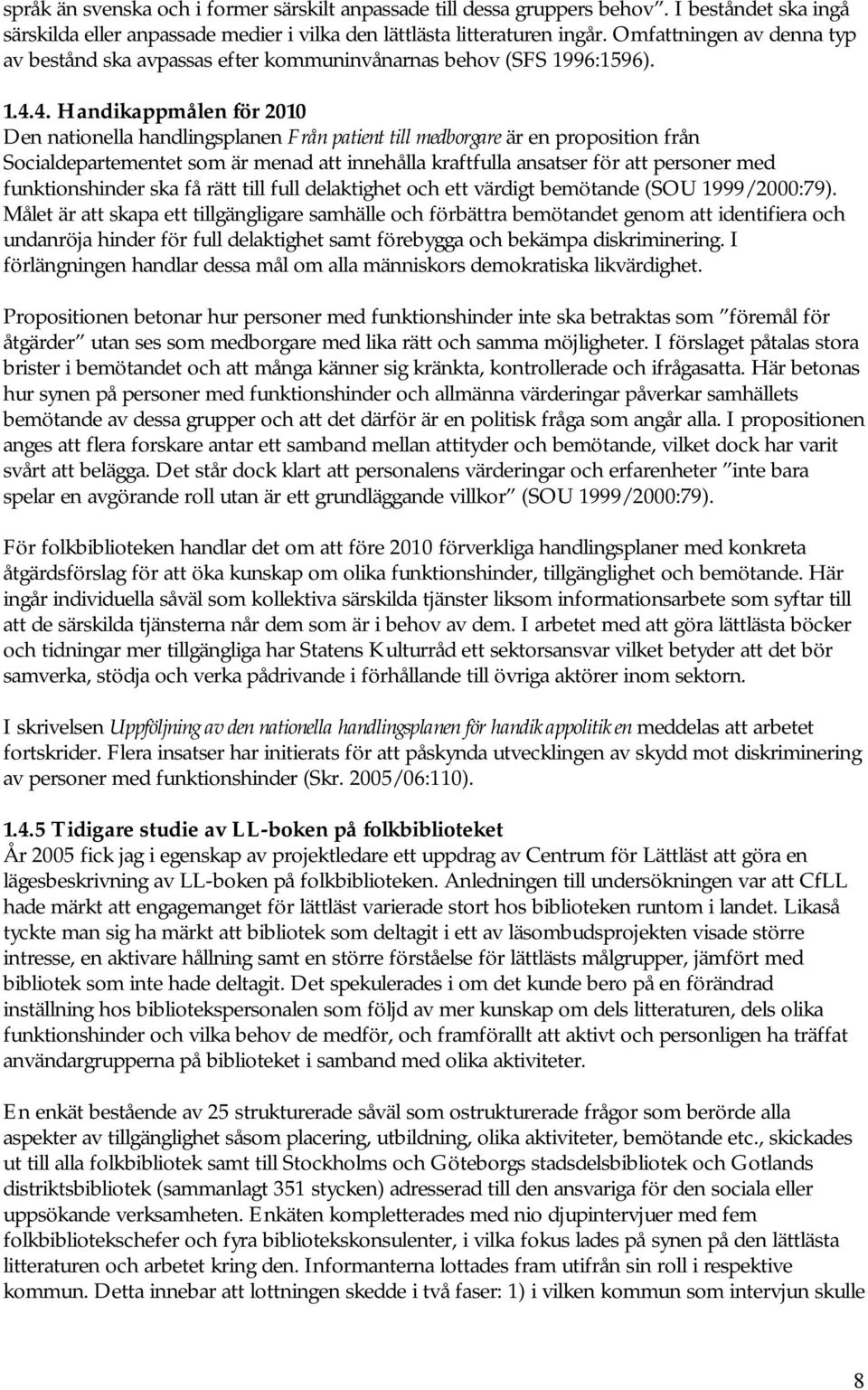 4. Handikappmålen för 2010 Den nationella handlingsplanen Från patient till medborgare är en proposition från Socialdepartementet som är menad att innehålla kraftfulla ansatser för att personer med