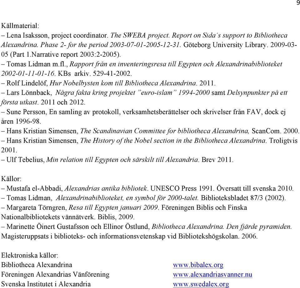 Rolf Lindelöf, Hur Nobelbysten kom till Bibliotheca Alexandrina. 2011. Lars Lönnback, Några fakta kring projektet euro-islam 1994-2000 samt Delsynpunkter på ett första utkast. 2011 och 2012.