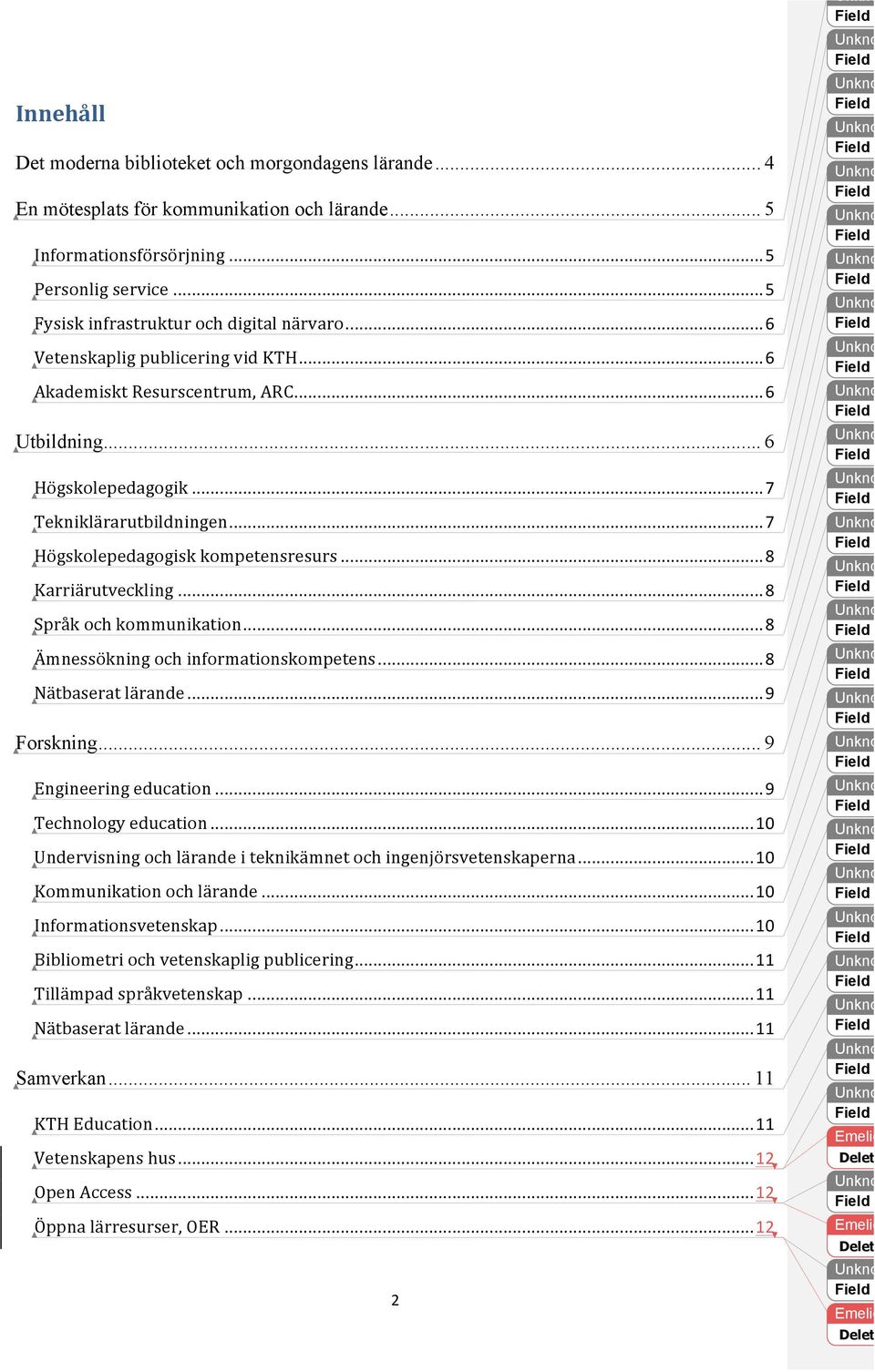 .. 7 Högskolepedagogisk kompetensresurs... 8 Karriärutveckling... 8 Språk och kommunikation... 8 Ämnessökning och informationskompetens... 8 Nätbaserat lärande... 9 Forskning... 9 Engineering education.