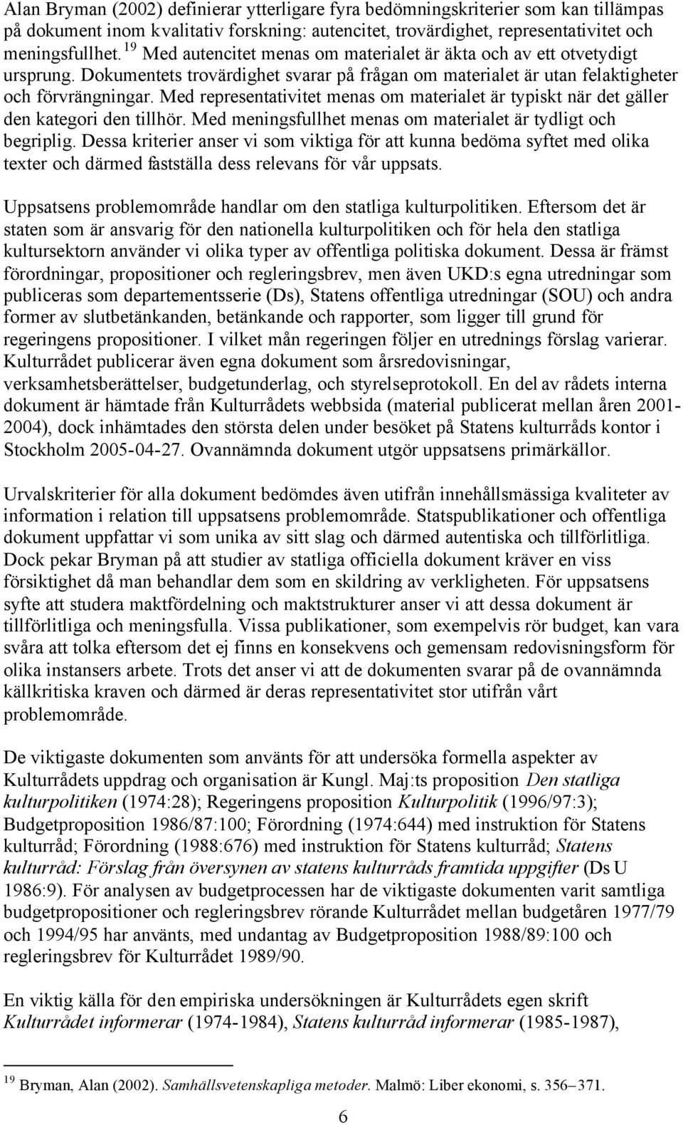 Med representativitet menas om materialet är typiskt när det gäller den kategori den tillhör. Med meningsfullhet menas om materialet är tydligt och begriplig.