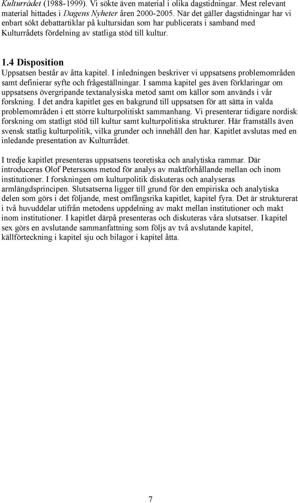 4 Disposition Uppsatsen består av åtta kapitel. I inledningen beskriver vi uppsatsens problemområden samt definierar syfte och frågeställningar.