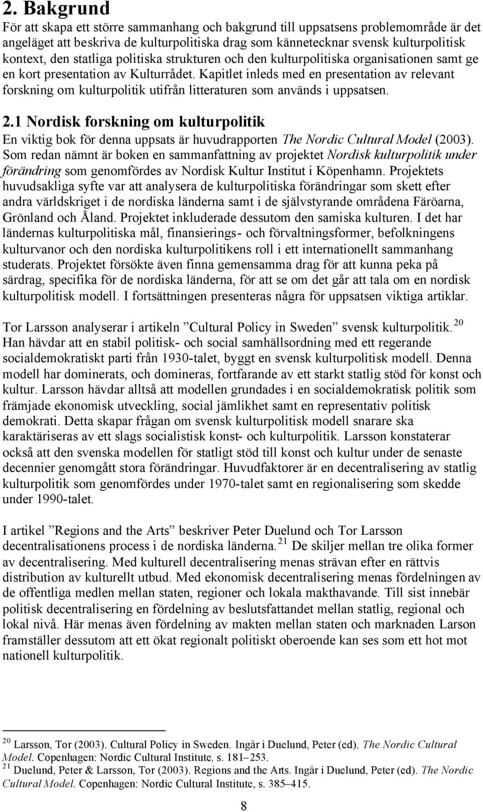 Kapitlet inleds med en presentation av relevant forskning om kulturpolitik utifrån litteraturen som används i uppsatsen. 2.