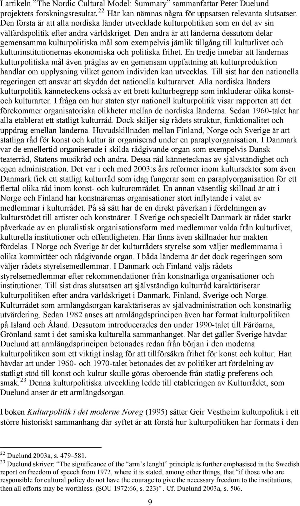 Den andra är att länderna dessutom delar gemensamma kulturpolitiska mål som exempelvis jämlik tillgång till kulturlivet och kulturinstitutionernas ekonomiska och politiska frihet.