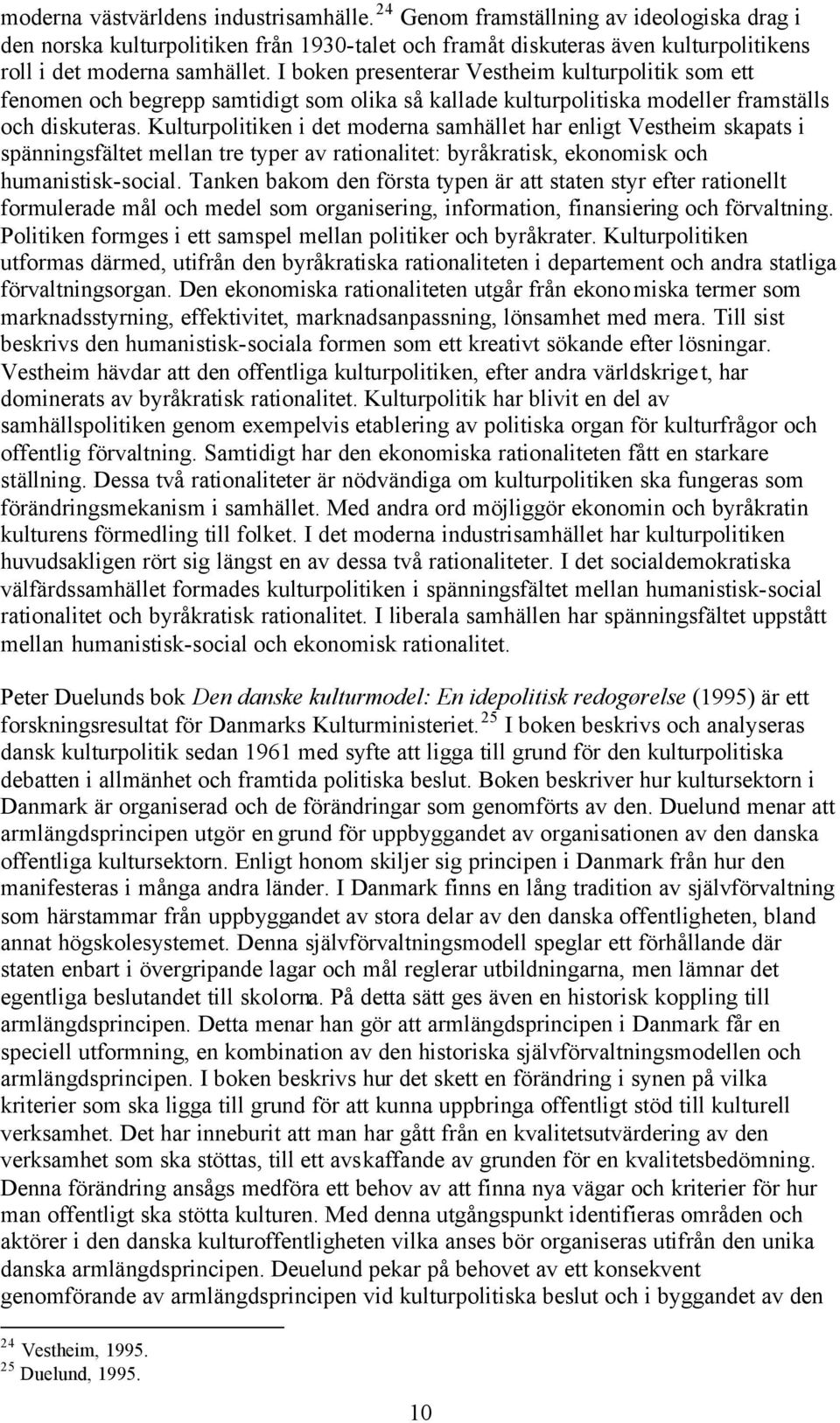 Kulturpolitiken i det moderna samhället har enligt Vestheim skapats i spänningsfältet mellan tre typer av rationalitet: byråkratisk, ekonomisk och humanistisk-social.