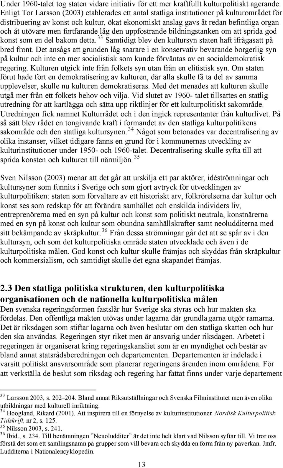 fortfarande låg den uppfostrande bildningstanken om att sprida god konst som en del bakom detta. 33 Samtidigt blev den kultursyn staten haft ifrågasatt på bred front.