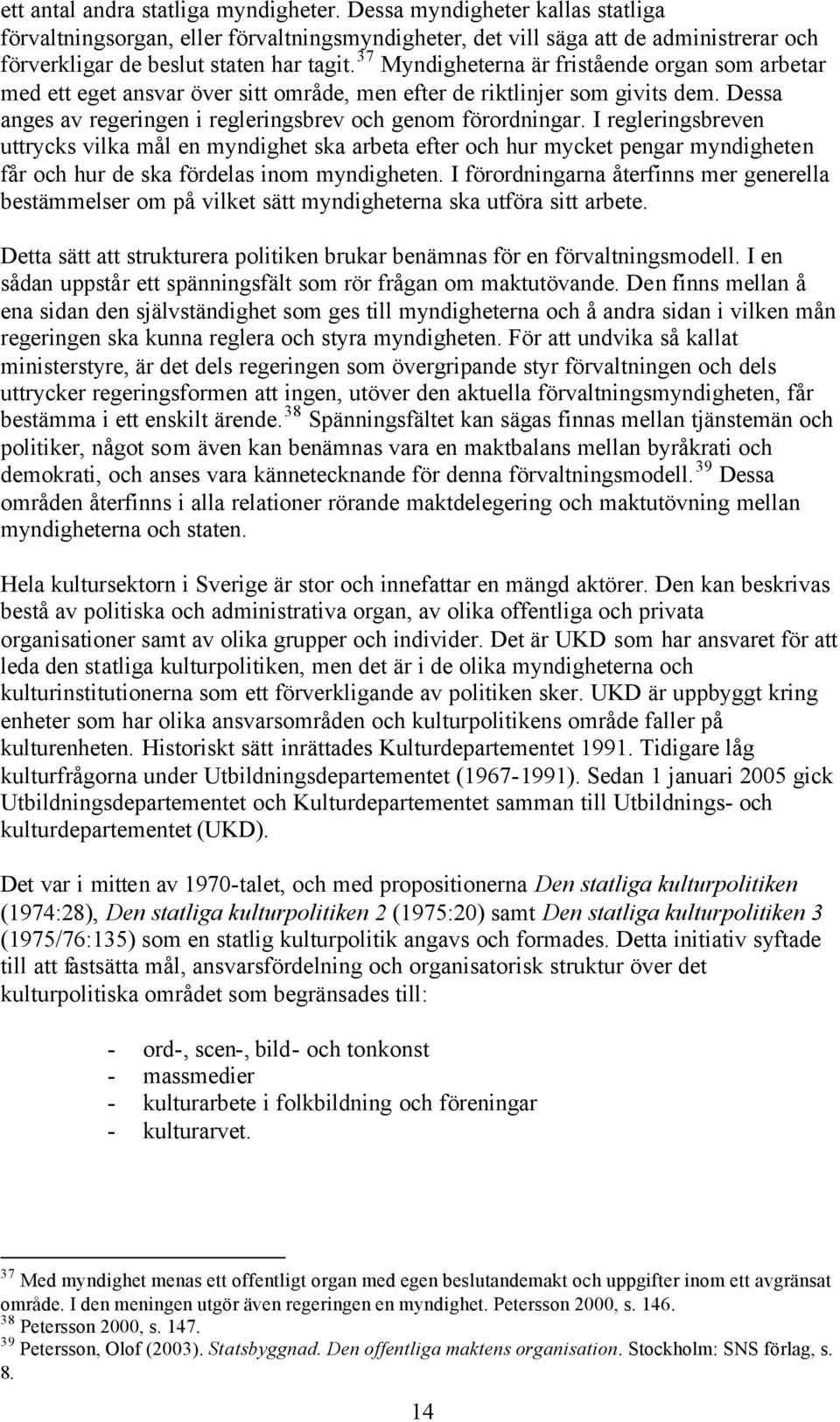 37 Myndigheterna är fristående organ som arbetar med ett eget ansvar över sitt område, men efter de riktlinjer som givits dem. Dessa anges av regeringen i regleringsbrev och genom förordningar.