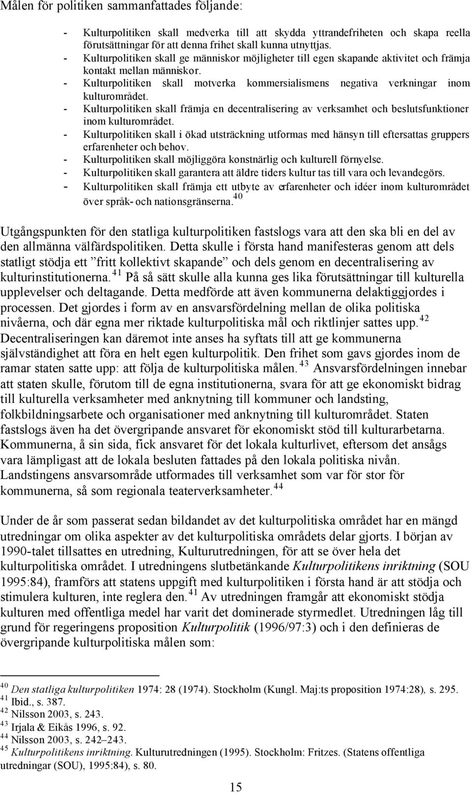 - Kulturpolitiken skall motverka kommersialismens negativa verkningar inom kulturområdet. - Kulturpolitiken skall främja en decentralisering av verksamhet och beslutsfunktioner inom kulturområdet.