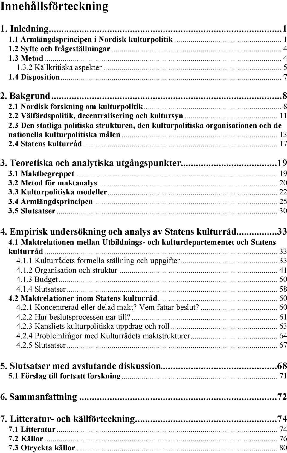 3 Den statliga politiska strukturen, den kulturpolitiska organisationen och de nationella kulturpolitiska målen... 13 2.4 Statens kulturråd... 17 3. Teoretiska och analytiska utgångspunkter...19 3.