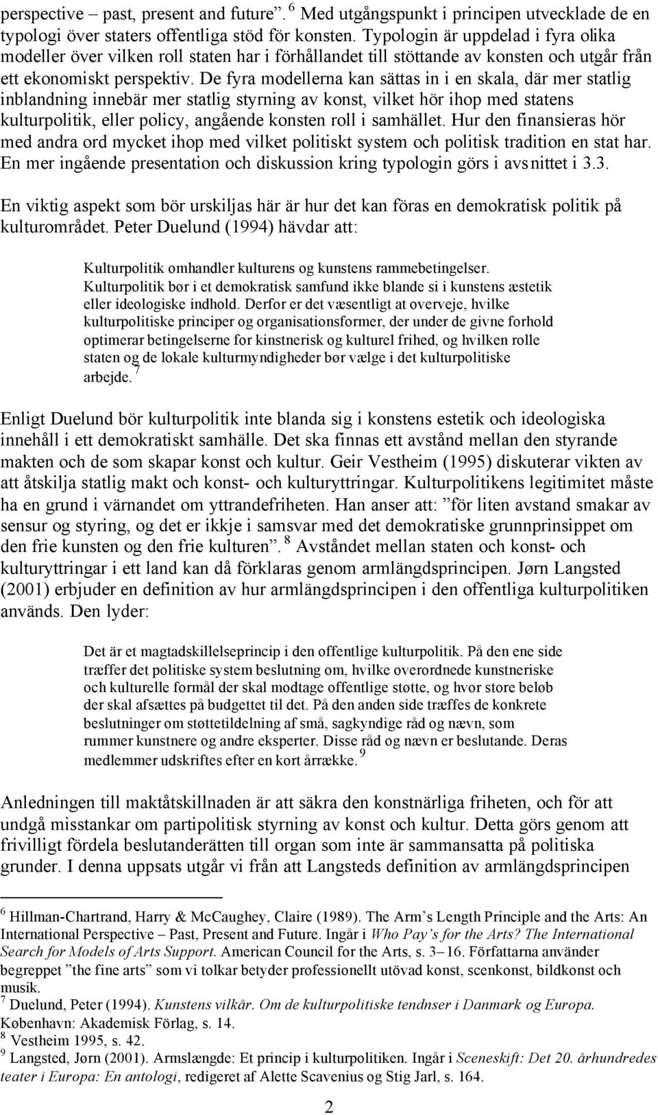 De fyra modellerna kan sättas in i en skala, där mer statlig inblandning innebär mer statlig styrning av konst, vilket hör ihop med statens kulturpolitik, eller policy, angående konsten roll i