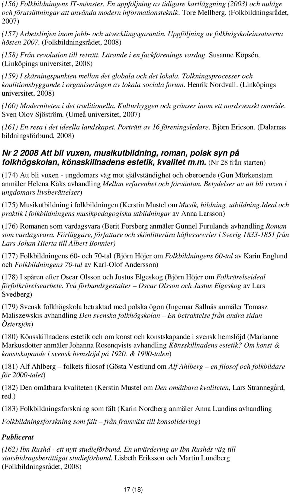 Lärande i en fackförenings vardag. Susanne Köpsén, (Linköpings universitet, 2008) (159) I skärningspunkten mellan det globala och det lokala.