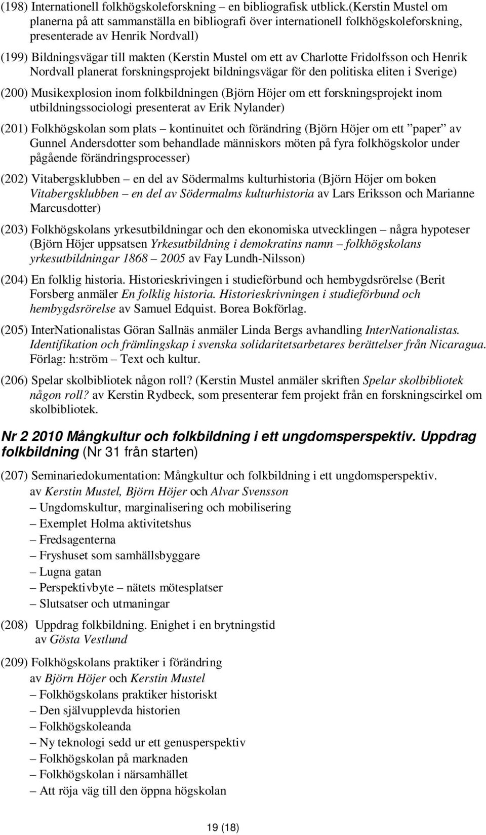 Charlotte Fridolfsson och Henrik Nordvall planerat forskningsprojekt bildningsvägar för den politiska eliten i Sverige) (200) Musikexplosion inom folkbildningen (Björn Höjer om ett forskningsprojekt