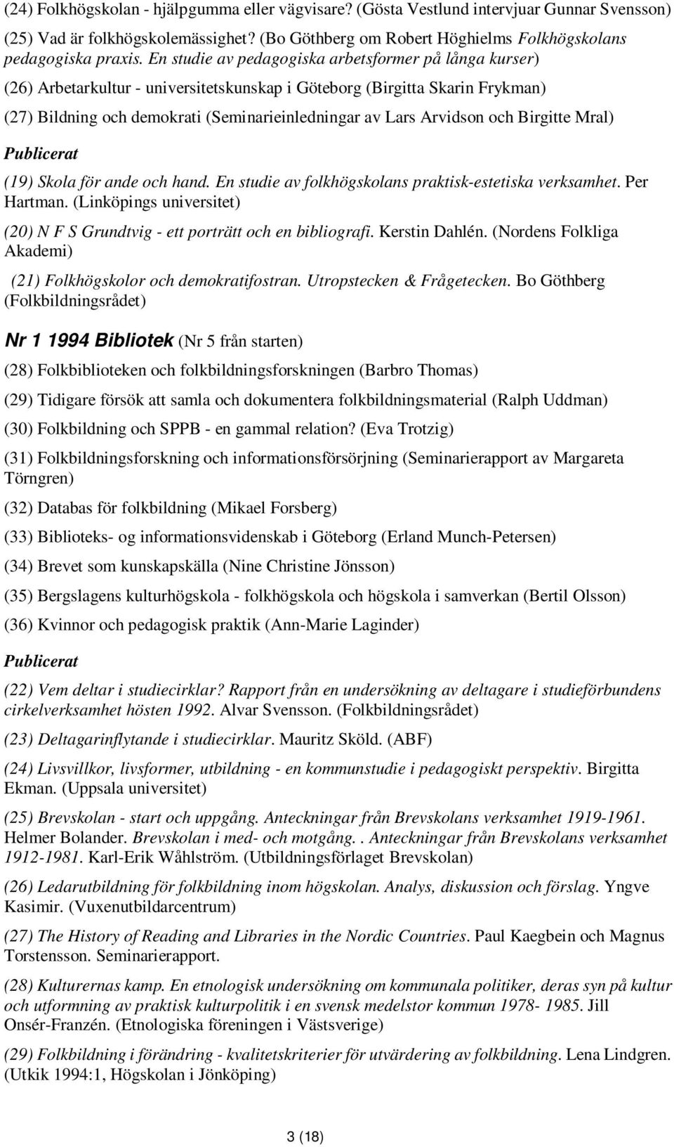 och Birgitte Mral) (19) Skola för ande och hand. En studie av folkhögskolans praktisk-estetiska verksamhet. Per Hartman.