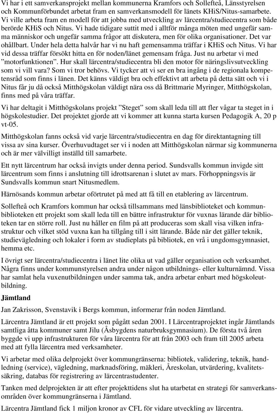 Vi hade tidigare suttit med i alltför många möten med ungefär samma människor och ungefär samma frågor att diskutera, men för olika organisationer. Det var ohållbart.