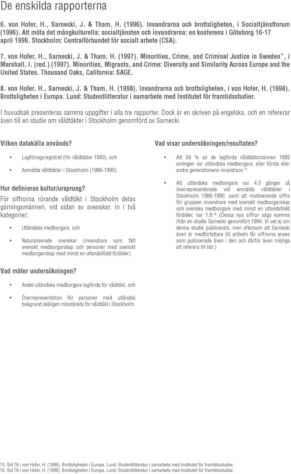 (1997). Minorities, Crime, and Criminal Justice in Sweden, i Marshall, I. (red.) (1997). Minorities, Migrants, and Crime: Diversity and Similarity Across Europe and the United States.