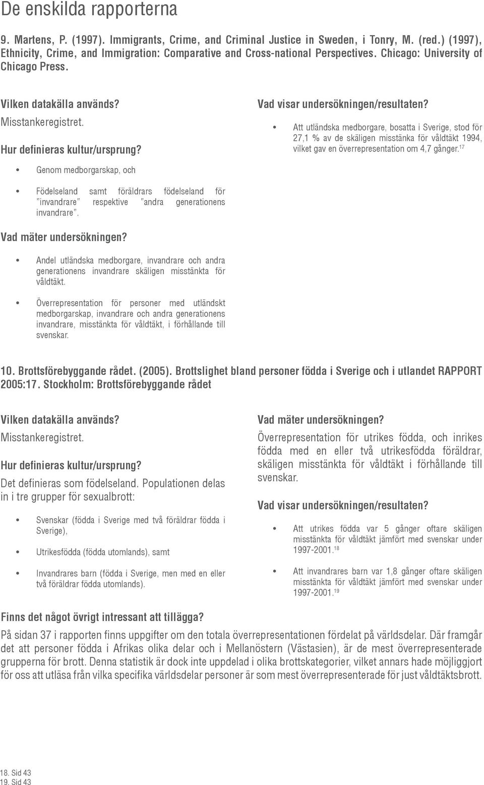 Att utländska medborgare, bosatta i Sverige, stod för 27,1 % av de skäligen misstänka för våldtäkt 1994, vilket gav en överrepresentation om 4,7 gånger.