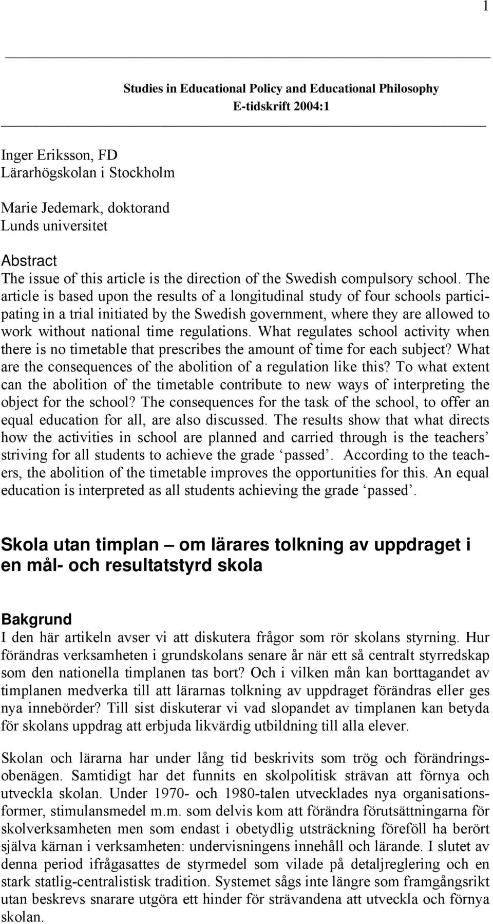 The article is based upon the results of a longitudinal study of four schools participating in a trial initiated by the Swedish government, where they are allowed to work without national time