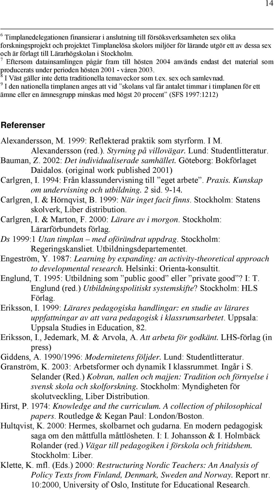 8 I Väst gäller inte detta traditionella temaveckor som t.ex. sex och samlevnad.