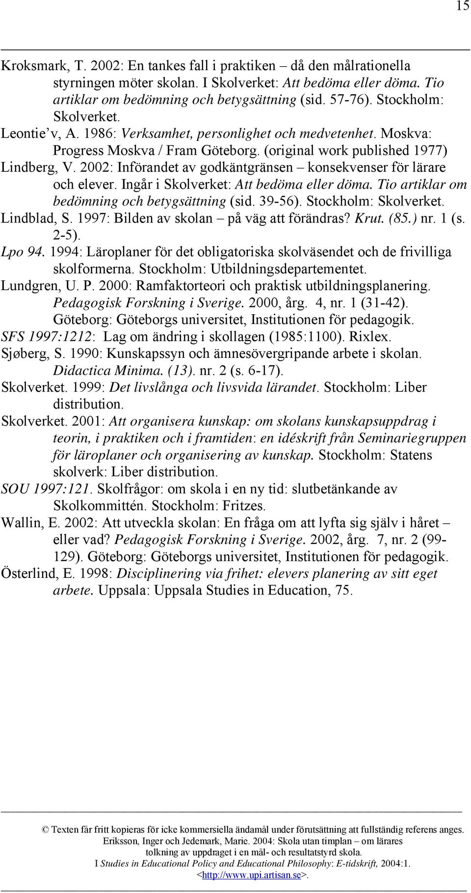 2002: Införandet av godkäntgränsen konsekvenser för lärare och elever. Ingår i Skolverket: Att bedöma eller döma. Tio artiklar om bedömning och betygsättning (sid. 39-56). Stockholm: Skolverket.